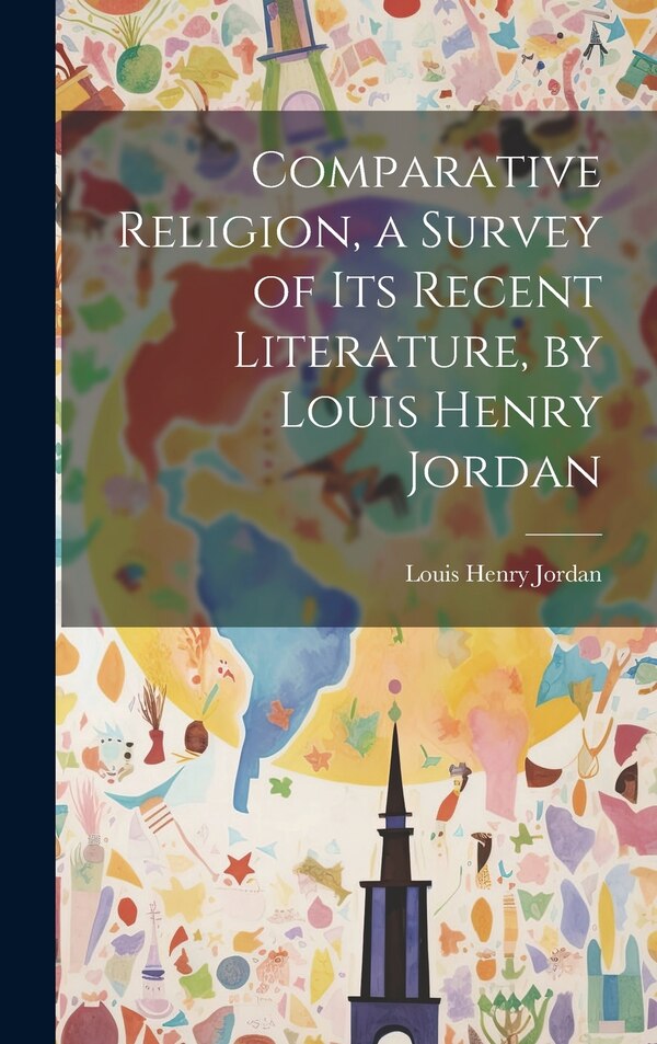 Comparative Religion a Survey of its Recent Literature by Louis Henry Jordan, Hardcover | Indigo Chapters