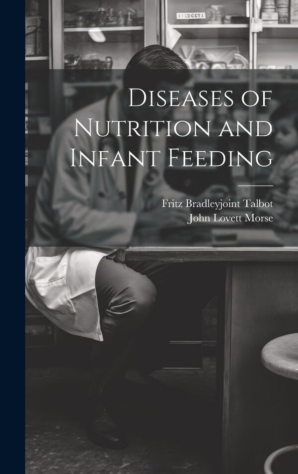 Diseases of Nutrition and Infant Feeding by John Lovett Morse, Hardcover | Indigo Chapters