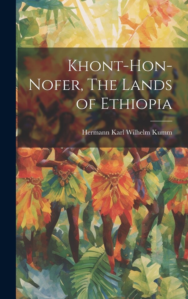 Khont-Hon-Nofer The Lands of Ethiopia by Hermann Karl Wilhelm Kumm, Hardcover | Indigo Chapters