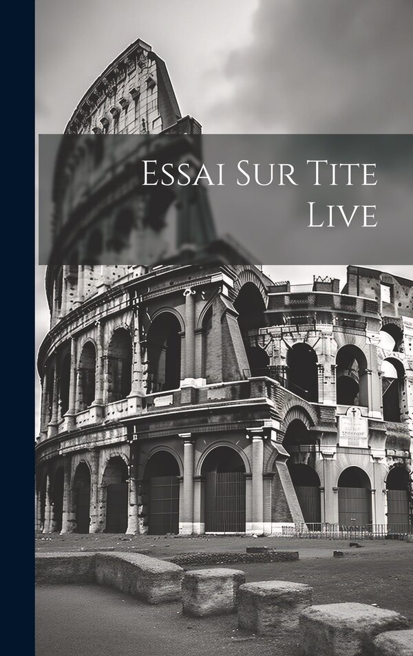 Essai sur Tite Live by Anonymous, Hardcover | Indigo Chapters