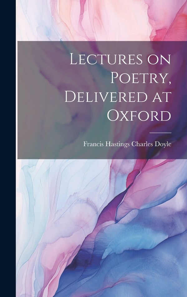 Lectures on Poetry Delivered at Oxford by Francis Hastings Charles Doyle, Hardcover | Indigo Chapters