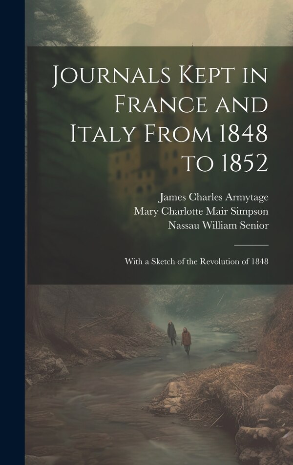 Journals Kept in France and Italy From 1848 to 1852 by Nassau William Senior, Hardcover | Indigo Chapters