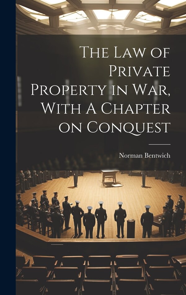 The Law of Private Property in War With A Chapter on Conquest by Norman Bentwich, Hardcover | Indigo Chapters