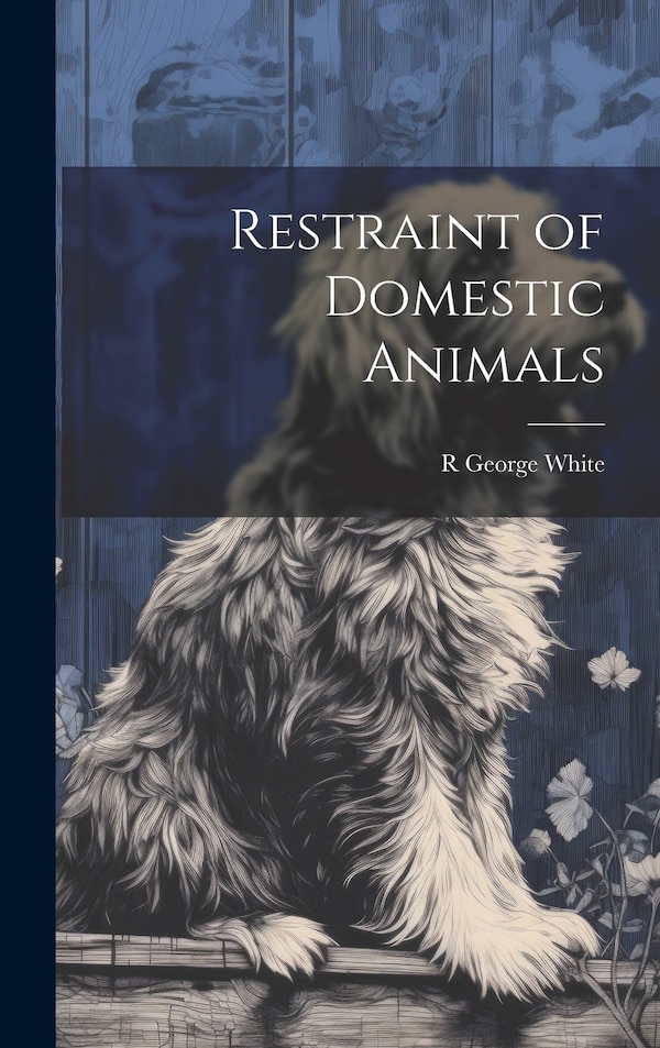 Restraint of Domestic Animals by R George White, Hardcover | Indigo Chapters