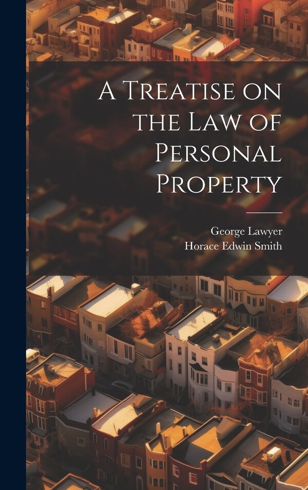 A Treatise on the Law of Personal Property by Horace Edwin Smith, Hardcover | Indigo Chapters