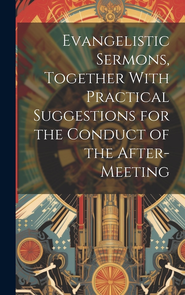 Evangelistic Sermons Together With Practical Suggestions for the Conduct of the After-Meeting by Anonymous, Hardcover | Indigo Chapters