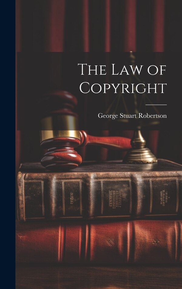 The Law of Copyright by George Stuart Robertson, Hardcover | Indigo Chapters