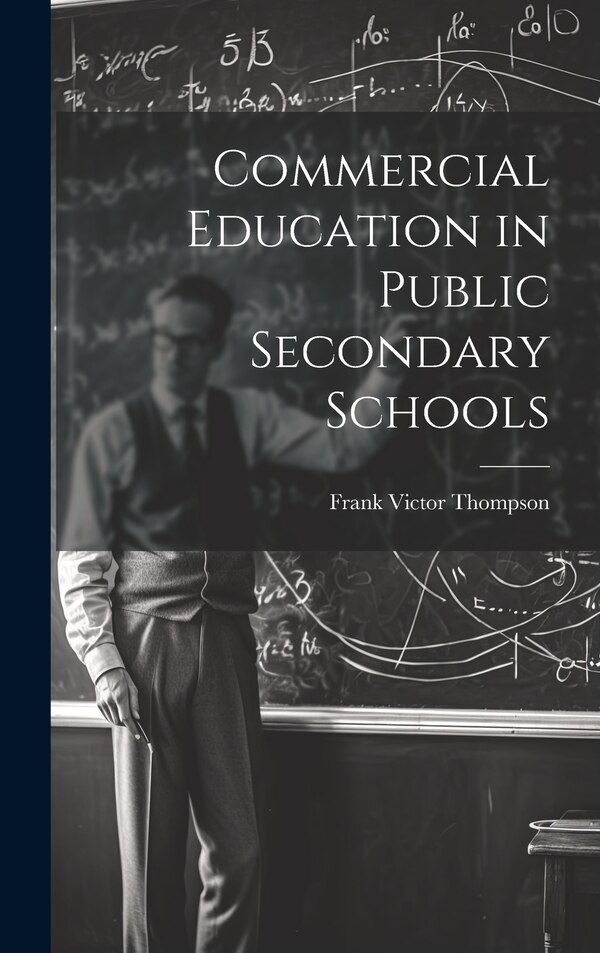 Commercial Education in Public Secondary Schools by Frank Victor Thompson, Hardcover | Indigo Chapters
