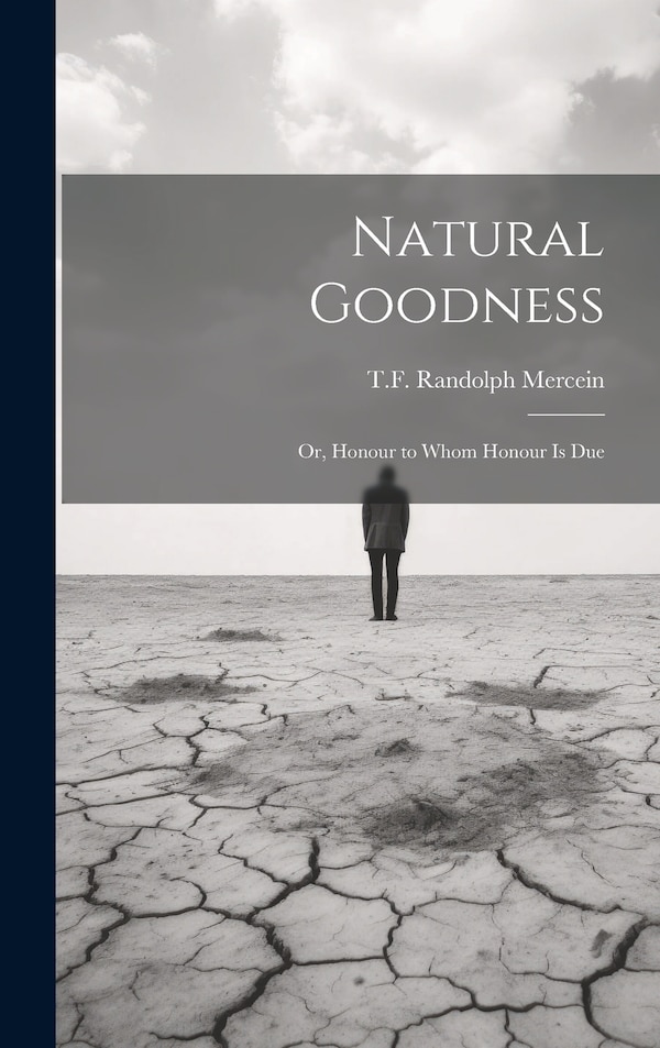 Natural Goodness; or Honour to Whom Honour is Due by T F Randolph Mercein, Hardcover | Indigo Chapters