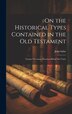 On the Historical Types Contained in the Old Testament by John hulse, Hardcover | Indigo Chapters