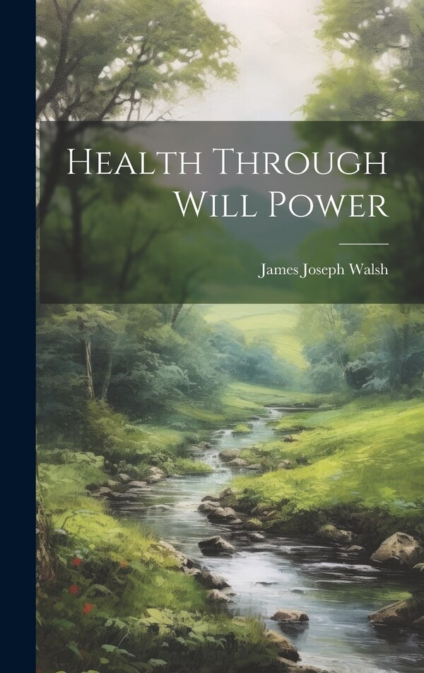Health Through Will Power by James Joseph Walsh, Hardcover | Indigo Chapters