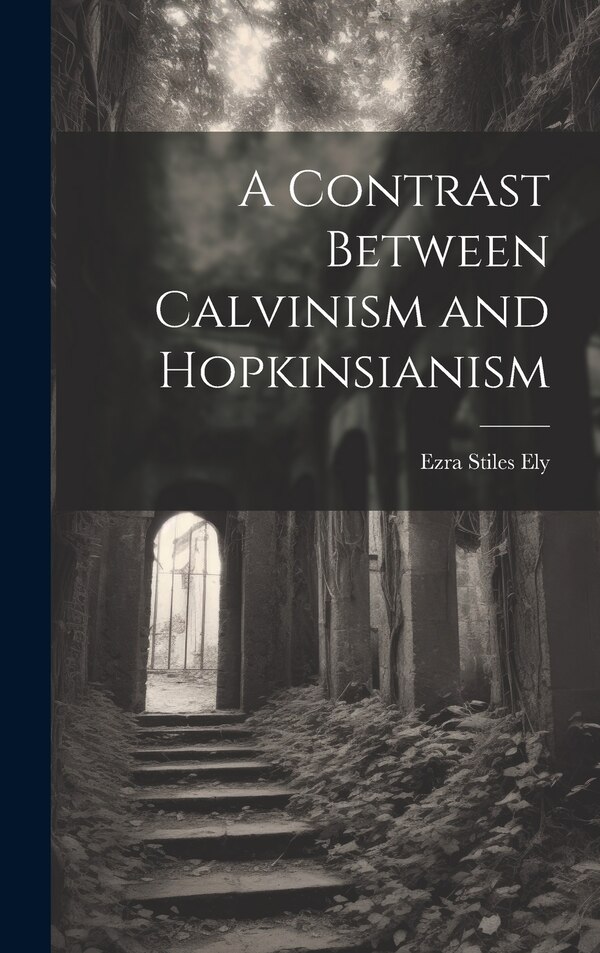 A Contrast Between Calvinism and Hopkinsianism by Ezra Stiles Ely, Hardcover | Indigo Chapters