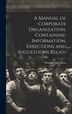 A Manual of Corporate Organization Containing Information Directions and Suggestions Relati by Thomas Conyngton, Hardcover | Indigo Chapters