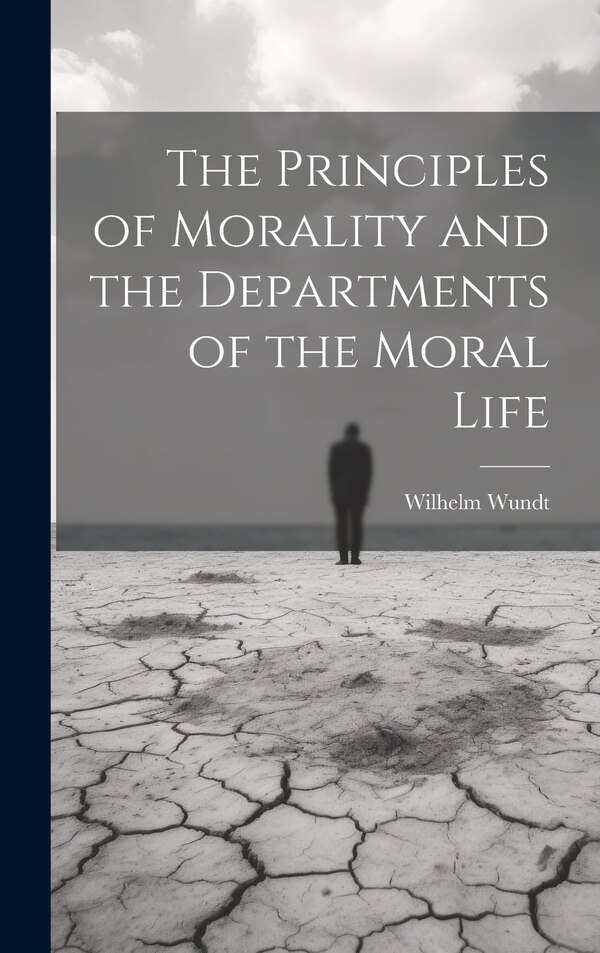 The Principles of Morality and the Departments of the Moral Life by Wilhelm Wundt, Hardcover | Indigo Chapters