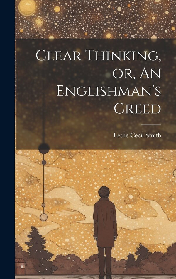 Clear Thinking or An Englishman's Creed by Leslie Cecil Smith, Hardcover | Indigo Chapters