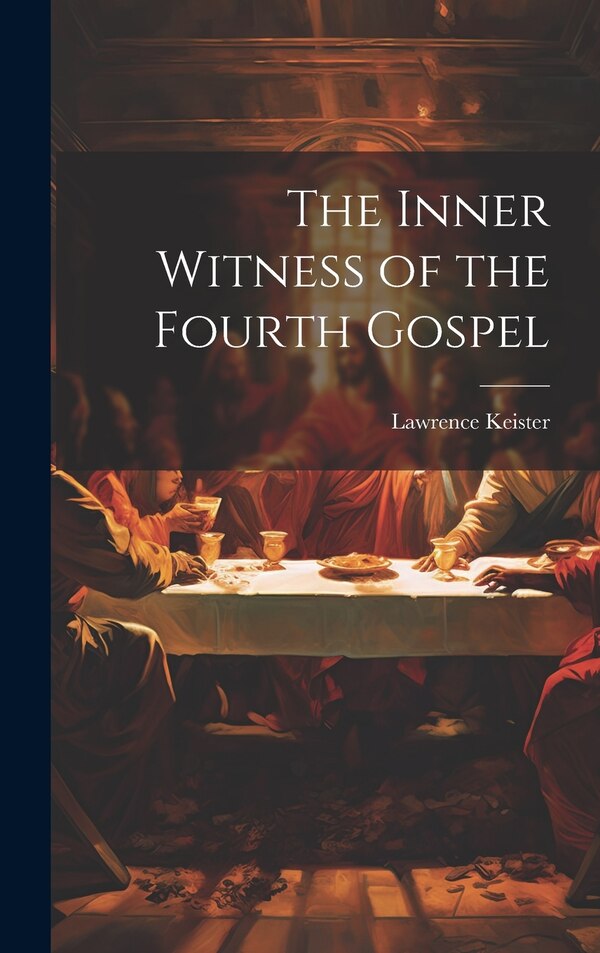 The Inner Witness of the Fourth Gospel by Lawrence Keister, Hardcover | Indigo Chapters