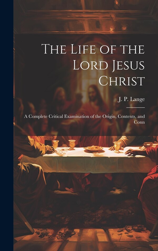 The Life of the Lord Jesus Christ by J P Lange, Hardcover | Indigo Chapters