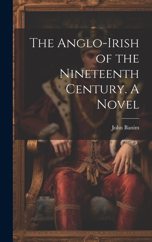 The Anglo-Irish of the Nineteenth Century. A Novel by John Banim, Hardcover | Indigo Chapters