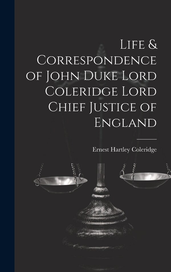 Life & Correspondence of John Duke Lord Coleridge Lord Chief Justice of England by Ernest Hartley Coleridge, Hardcover | Indigo Chapters