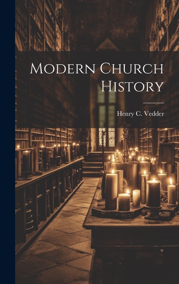 Modern Church History by Henry C Vedder, Hardcover | Indigo Chapters