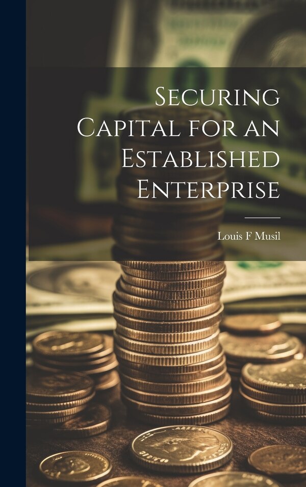 Securing Capital for an Established Enterprise by Louis F Musil, Hardcover | Indigo Chapters