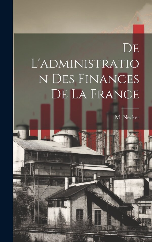 De L'administration des Finances de la France by M Necker, Hardcover | Indigo Chapters