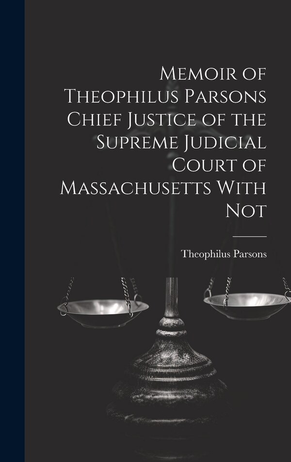 Memoir of Theophilus Parsons Chief Justice of the Supreme Judicial Court of Massachusetts With Not, Hardcover | Indigo Chapters