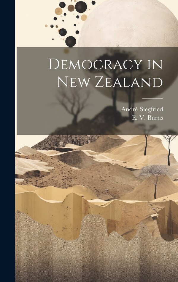 Democracy in New Zealand by André Siegfried, Hardcover | Indigo Chapters