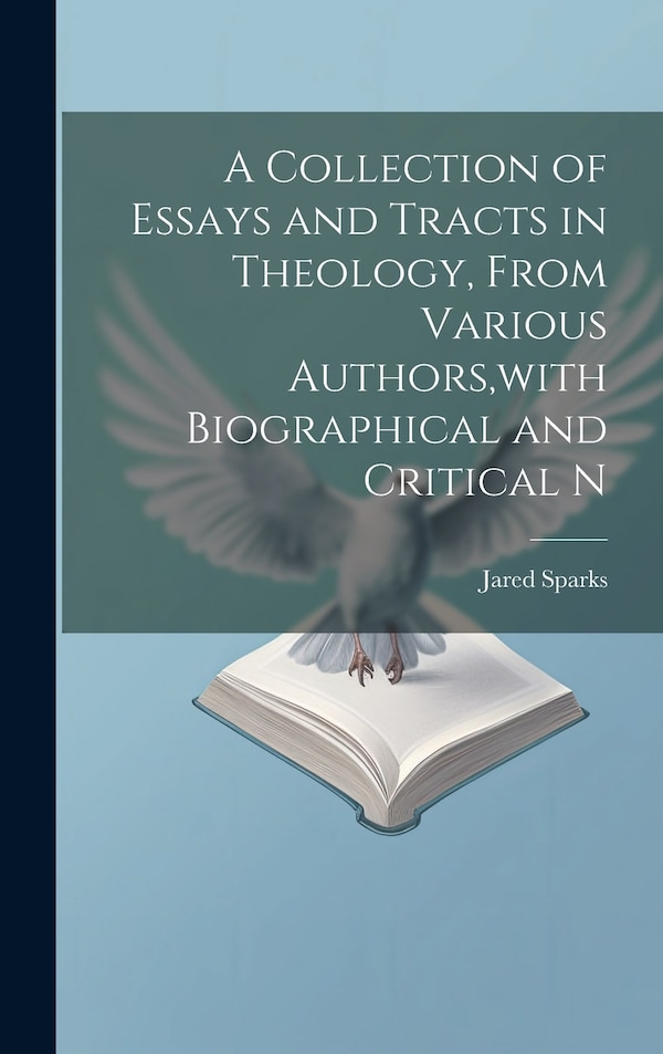 A Collection of Essays and Tracts in Theology From Various Authors with Biographical and Critical N by Jared Sparks, Hardcover | Indigo Chapters