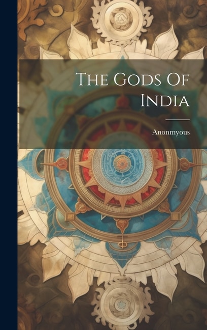 The Gods Of India by Anonmyous, Hardcover | Indigo Chapters