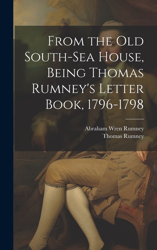 From the old South-Sea House Being Thomas Rumney's Letter Book 1796-1798 by Abraham Wren Rumney, Hardcover | Indigo Chapters