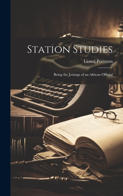 Station Studies; Being the Jottings of an African Official by Lionel Portman, Hardcover | Indigo Chapters