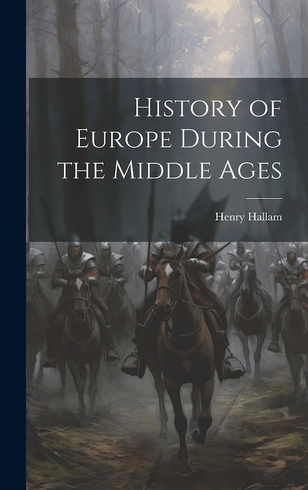 History of Europe During the Middle Ages by Henry Hallam, Hardcover | Indigo Chapters