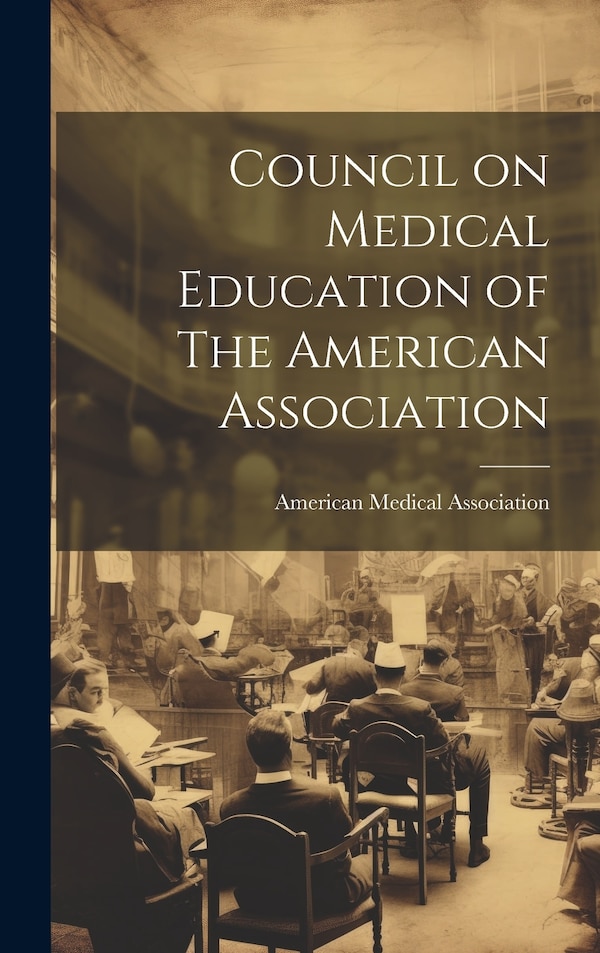 Council on Medical Education of The American Association by American Medical Association, Hardcover | Indigo Chapters