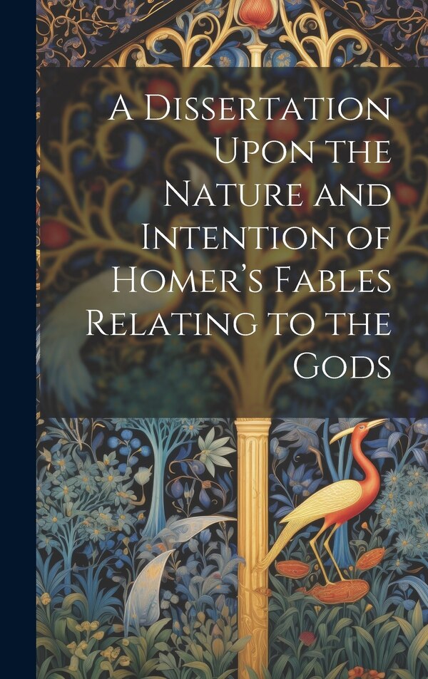 A Dissertation Upon the Nature and Intention of Homer's Fables Relating to the Gods by Anonymous, Hardcover | Indigo Chapters