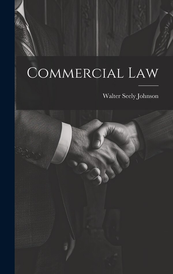 Commercial Law by Walter Seely Johnson, Hardcover | Indigo Chapters