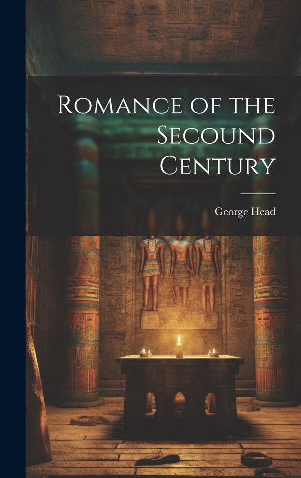Romance of the Secound Century by George Head, Hardcover | Indigo Chapters