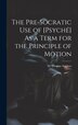 The Pre-Socratic Use of [Psyché] As a Term for the Principle of Motion by M Thomas Aquinas, Hardcover | Indigo Chapters