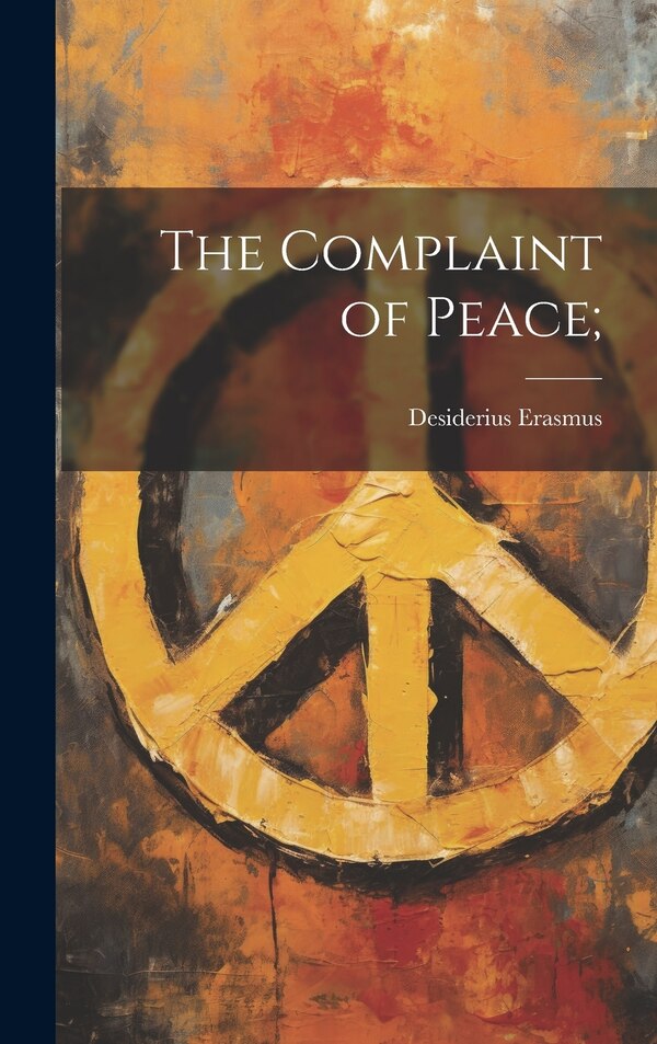 The Complaint of Peace; by Desiderius Erasmus, Hardcover | Indigo Chapters