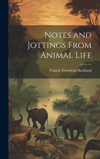 Notes and Jottings From Animal Life by Francis Trevelyan Buckland, Hardcover | Indigo Chapters
