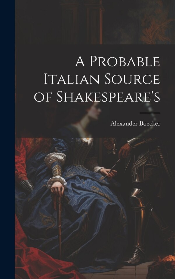 A Probable Italian Source of Shakespeare's by Alexander Boecker, Hardcover | Indigo Chapters