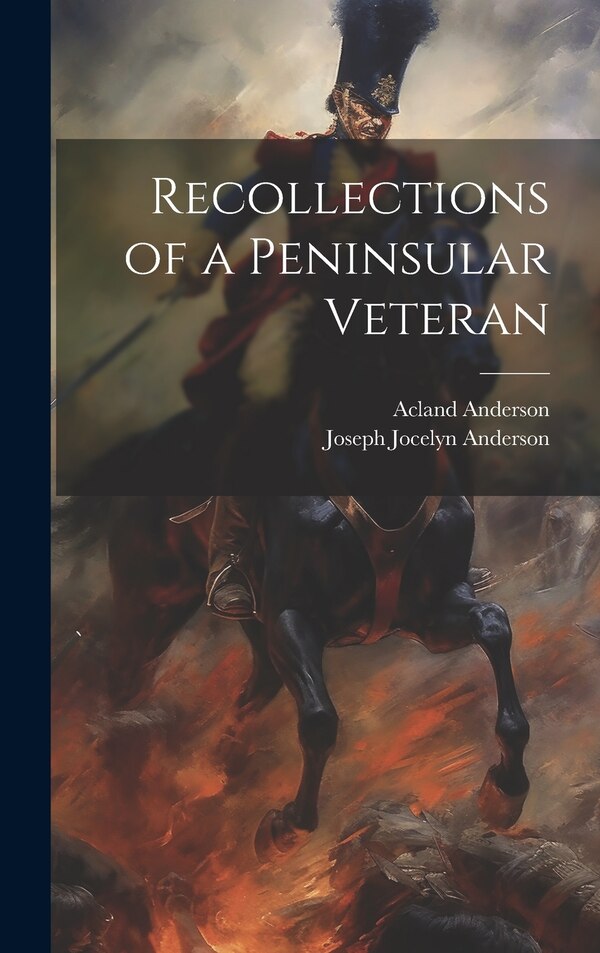 Recollections of a Peninsular Veteran by Joseph Jocelyn Anderson, Hardcover | Indigo Chapters