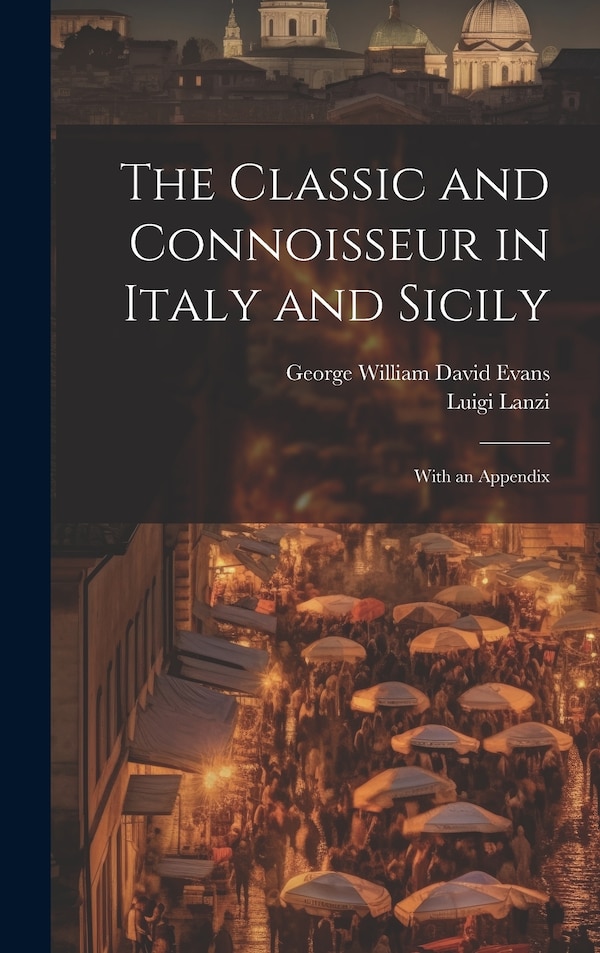 The Classic and Connoisseur in Italy and Sicily by George William David Evans, Hardcover | Indigo Chapters