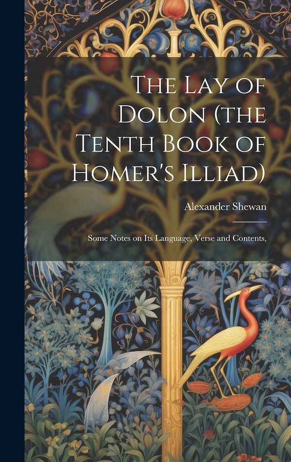 The lay of Dolon (the Tenth Book of Homer's Illiad); Some Notes on its Language Verse and Contents by Alexander Shewan, Hardcover | Indigo Chapters