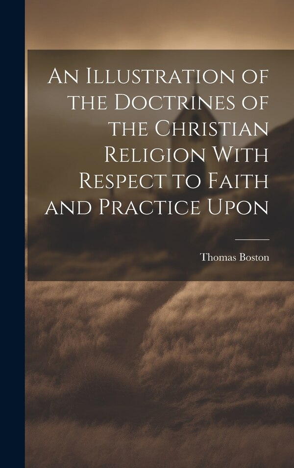 An Illustration of the Doctrines of the Christian Religion With Respect to Faith and Practice Upon by Thomas Boston, Hardcover | Indigo Chapters