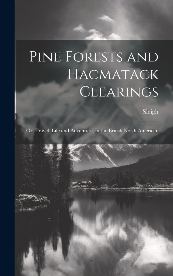 Pine Forests and Hacmatack Clearings by Sleigh, Hardcover | Indigo Chapters