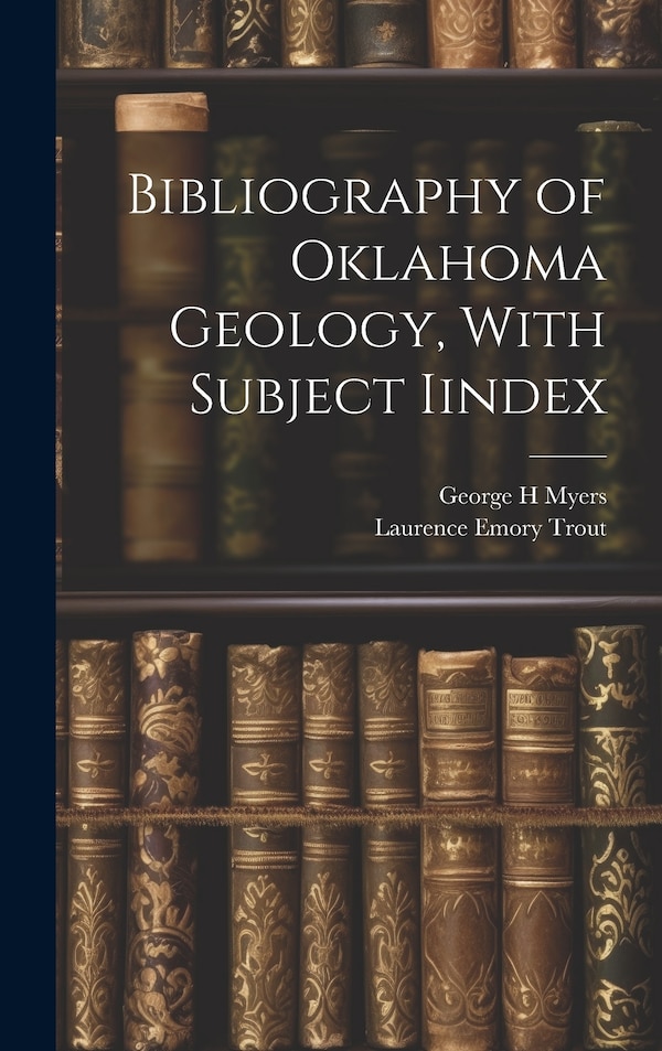 Bibliography of Oklahoma Geology With Subject Iindex by Laurence Emory Trout, Hardcover | Indigo Chapters