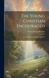 The Young Christian Encouraged [microform]; or The Pastor's Daughter at School by Louisa Payson Hopkins, Hardcover | Indigo Chapters