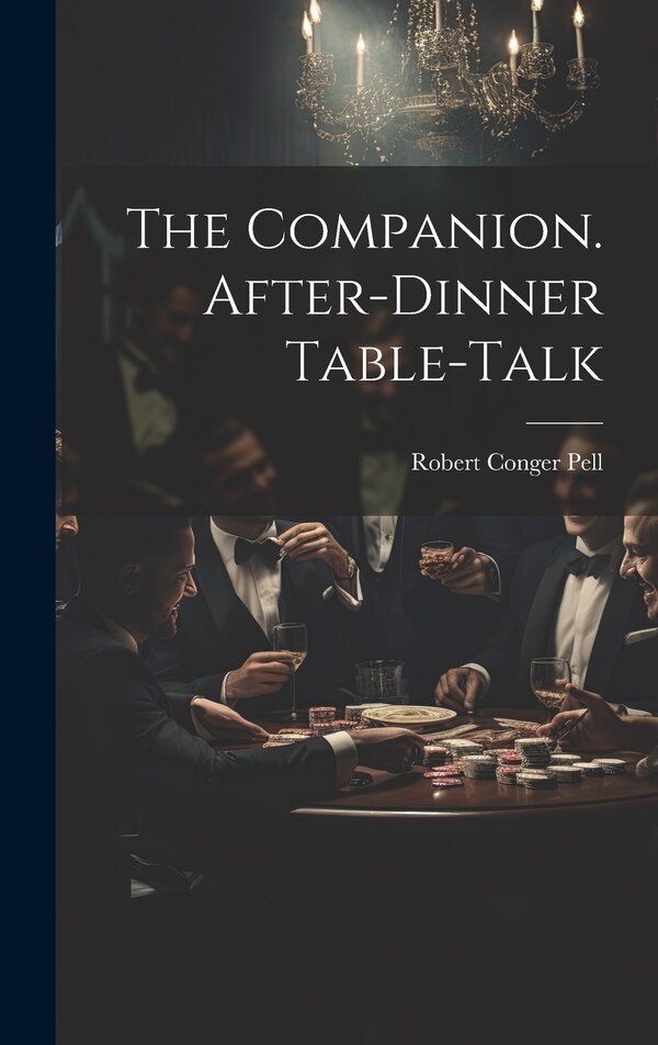 The Companion. After-Dinner Table-Talk by Robert Conger Pell, Hardcover | Indigo Chapters
