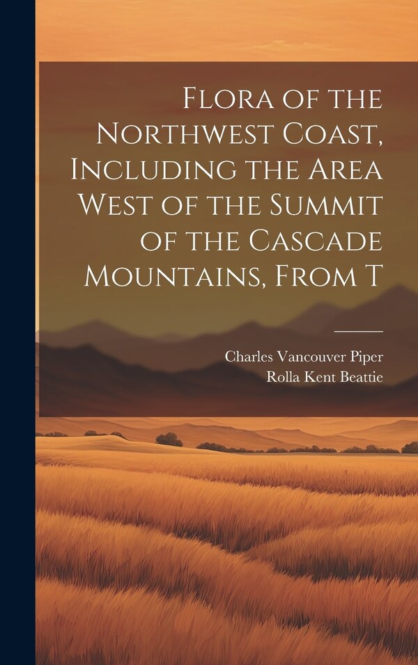 Flora of the Northwest Coast Including the Area West of the Summit of the Cascade Mountains From T by Charles Vancouver Piper, Hardcover